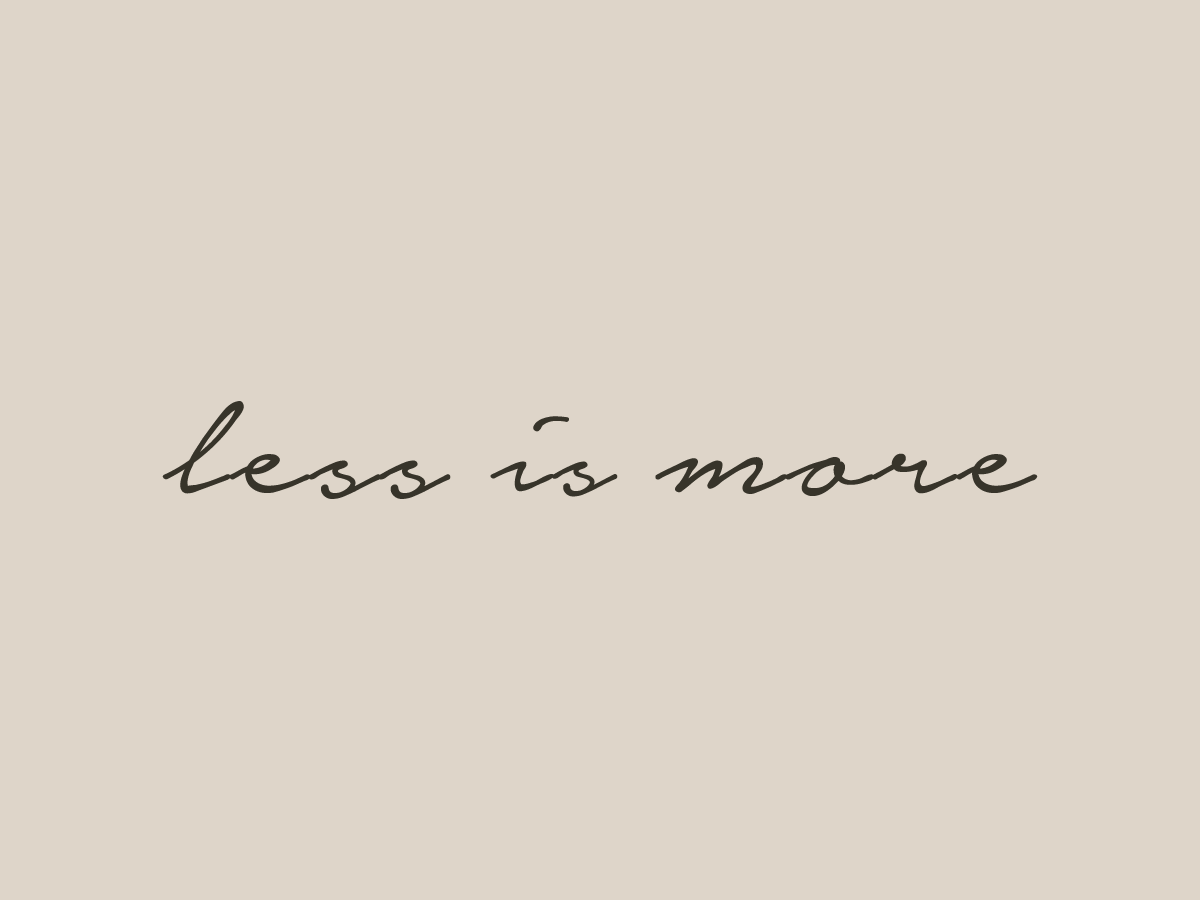 less is more